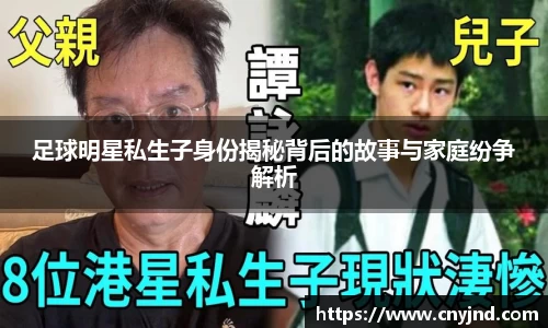 足球明星私生子身份揭秘背后的故事与家庭纷争解析
