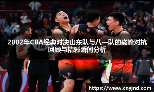 2002年CBA经典对决山东队与八一队的巅峰对抗回顾与精彩瞬间分析