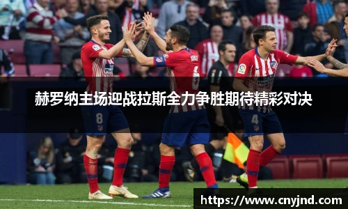 赫罗纳主场迎战拉斯全力争胜期待精彩对决