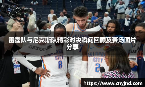 雷霆队与尼克斯队精彩对决瞬间回顾及赛场图片分享