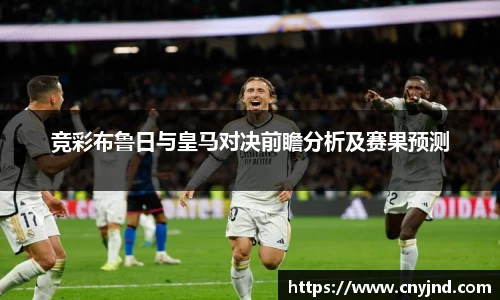 竞彩布鲁日与皇马对决前瞻分析及赛果预测