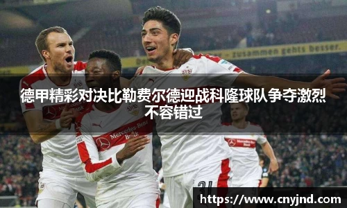 德甲精彩对决比勒费尔德迎战科隆球队争夺激烈不容错过