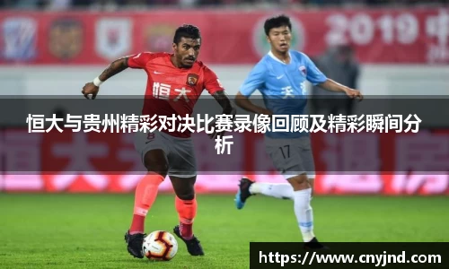 恒大与贵州精彩对决比赛录像回顾及精彩瞬间分析