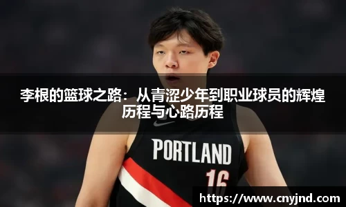 李根的篮球之路：从青涩少年到职业球员的辉煌历程与心路历程