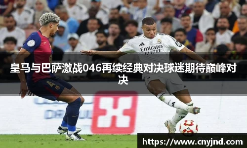 皇马与巴萨激战046再续经典对决球迷期待巅峰对决