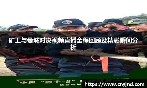 矿工与曼城对决视频直播全程回顾及精彩瞬间分析