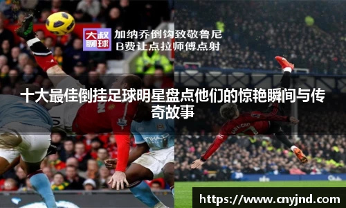 十大最佳倒挂足球明星盘点他们的惊艳瞬间与传奇故事